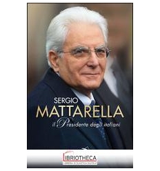 SERGIO MATTARELLA. IL PRESIDENTE DEGLI ITALIANI