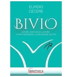 BIVIO. AMORE, AMICIZIA E LAVORO: COME PRENDERE LA DE