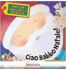 CIAO BABBO NATALE! POP-UP CON LUCI E MUSICA. EDIZ. I