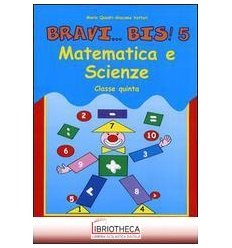 BRAVI...BIS! MATEMATICA E SCIENZE. PER LA 5ª CLASSE