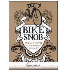 BIKE SNOB. MANIFESTO PER UN NUOVO ORDINE UNIVERSALE