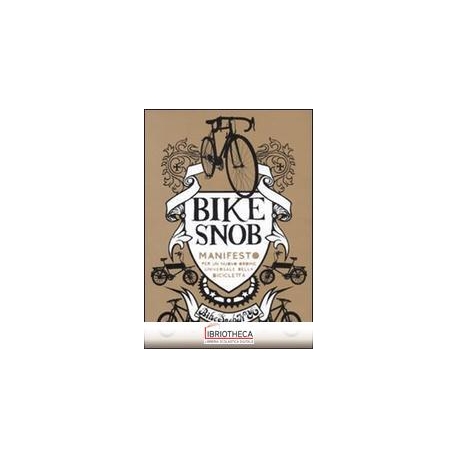 BIKE SNOB. MANIFESTO PER UN NUOVO ORDINE UNIVERSALE