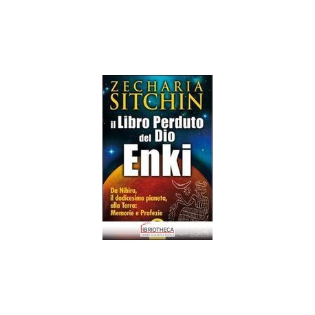 LIBRO PERDUTO DEL DIO ENKI. DA NIBIRU IL DODICESIMO