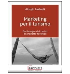 MARKETING PER IL TURISMO. DAI BISOGNI DEI TURISTI AL