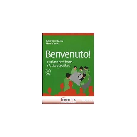 BENVENUTO! L'ITALIANO PER IL LAVORO E LA VITA QUOTID