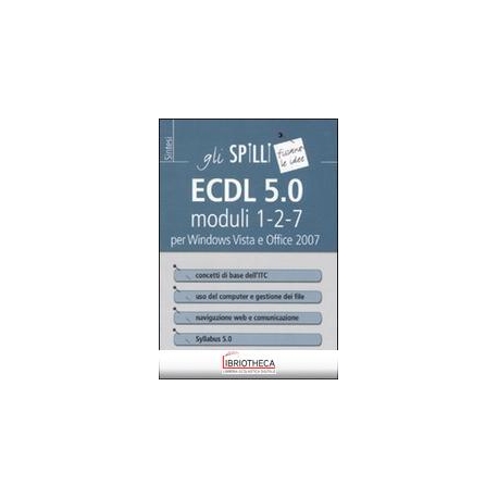 ECDL 5.0. MODULI 1-2-7. PER WINDOWS VISTA E OFFICE 2