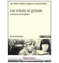 DAL TRIBALE AL GLOBALE. INTRODUZIONE ALL'ANTROPOLOGI