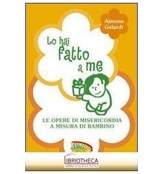 LO HAI FATTO A ME. LE OPERE DI MISERICORDIA A MISURA