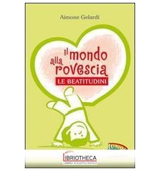 MONDO ALLA ROVESCIA. LE BEATITUDINI. EDIZ. ILLUSTRAT