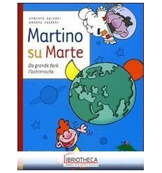 MARTINO SU MARTE. DA GRANDE FARÒ L'ASTRONAUTA