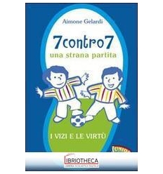 7 CONTRO 7. UNA STRANA PARTITA. I VIZI E LE VIRTÙ. E