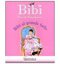 GRANDE BALLO. BIBÌ PICCOLA PRINCIPESSA (IL)