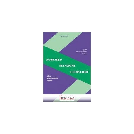 FOSCOLO LEOPARDI MANZONI. VITA PERSONALITÀ OPERE. PE