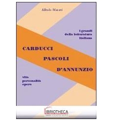 CARDUCCI PASCOLI D'ANNUNZIO. VITA PERSONALITÀ OPERE.