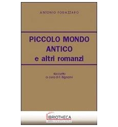 PICCOLO MONDO ANTICO E ALTRI ROMANZI