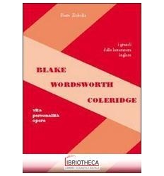 BLAKE. WORDSWORTH. COLERIDGE. VITA PERSONALITÀ OPERE