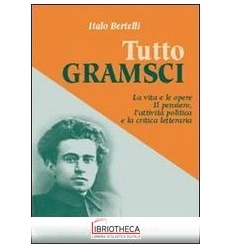 TUTTO GRAMSCI. LA VITA E LE OPERE. IL PENSIERO L'ATT