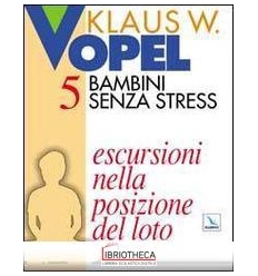 BAMBINI SENZA STRESS. VOL. 5: ESCURSIONI NELLA POSIZ