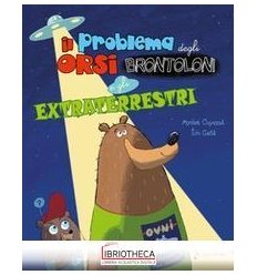IL PROBLEMA DEGLI ORSI BRONTOLONI E GLI EXTRATERREST