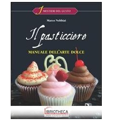 PASTICCIERE. MANUALE DELL'ARTE DOLCE. PER GLI IST. A