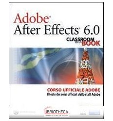 ADOBE AFTER EFFECTS 6.0. CLASSROOM IN A BOOK. CORSO