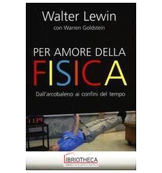 PER AMORE DELLA FISICA. DALL'ARCOBALENO AI CONFINI D