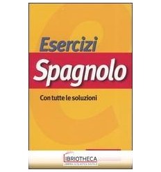 ESERCIZI SPAGNOLO. CON TUTTE LE SOLUZIONI