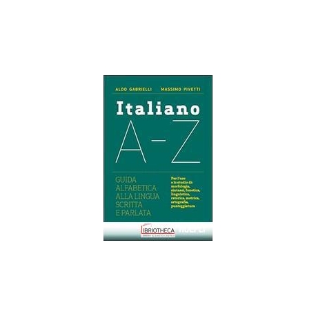 ITALIANO A-Z. GUIDA ALFABETICA ALLA LINGUA SCRITTA E