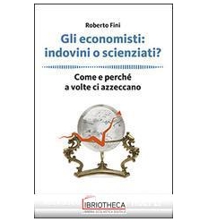 ECONOMISTI: INDOVINI O SCIENZIATI? COME E PERCHÉ A V