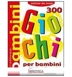300 GIOCHI PER BAMBINI DAI 3 AI 6 ANNI