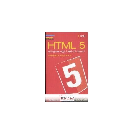 HTML 5. SVILUPPARE OGGI IL WEB DI DOMANI