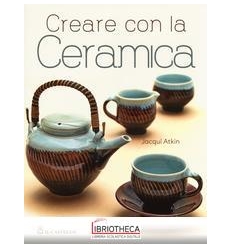 CREARE CON LA CERAMICA. EDIZ. A COLORI