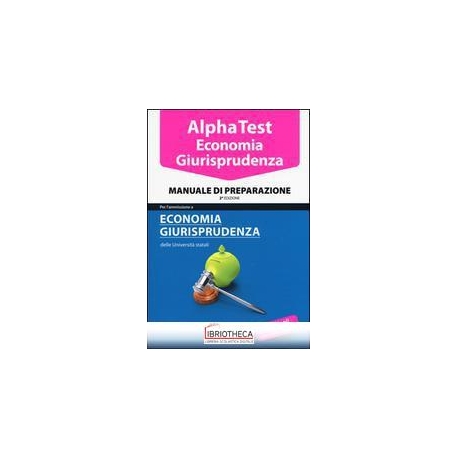 ALPHA TEST. ECONOMIA GIURISPRUDENZA. MANUALE DI PREP