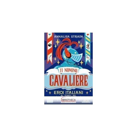 TI NOMINO CAVALIERE - EROI ITALIANI AI T