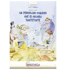 UN PESCIOLINO CURIOSO CHE SI CHIAMA TANTETINTE 1
