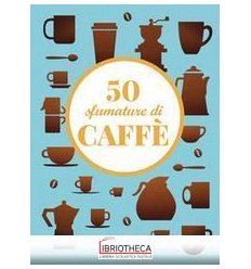 50 SFUMATURE DI CAFFÈ. SEGRETI, CURIOSIT