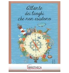 ATLANTE DEI LUOGHI CHE NON ESISTONO. EDIZ. A COLORI