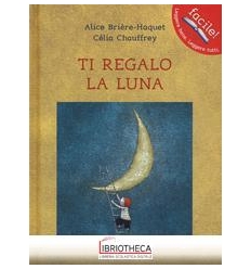 TI REGALO LA LUNA. EDIZ. ILLUSTRATA