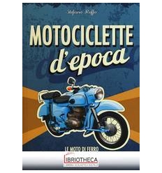 MOTOCICLETTE D'EPOCA. LE MOTO DI FERRO: «CONOSCERLE