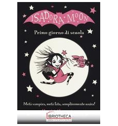 PRIMO GIORNO DI SCUOLA. ISADORA MOON. EDIZ. A COLORI