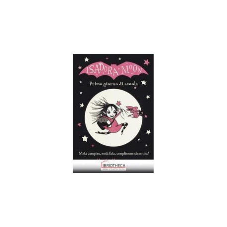 PRIMO GIORNO DI SCUOLA. ISADORA MOON. EDIZ. A COLORI