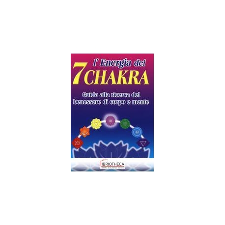 ENERGIA DEI 7 CHAKRA. GUIDA ALLA RICERCA DEL BENESSE