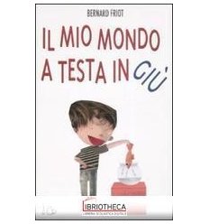 MIO MONDO A TESTA IN GIÙ. EDIZ. ILLUSTRATA (IL)