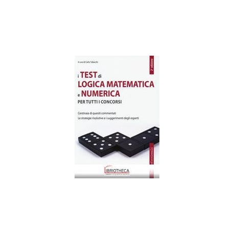 I TEST DI LOGICA MAT. E NUMERICA PER TUTTI I CONCORS