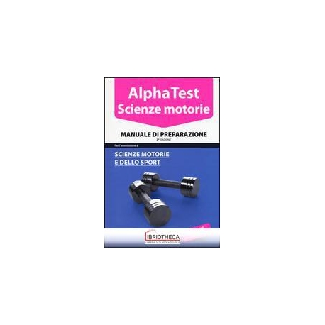 ALPHA TEST. SCIENZE MOTORIE. MANUALE DI PREPARAZIONE