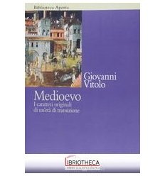 MEDIOEVO. I CARATTERI ORIGINALI DI UN'ETÀ DI TRANSIZ