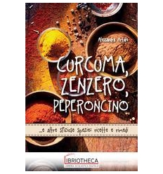 CURCUMA ZENZERO PEPERONCINO - E ALTRE SFIZIOSE SPEZI