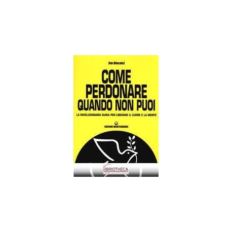 COME PERDONARE QUANDO NON PUOI