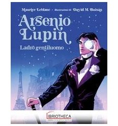 ARSENIO LUPIN. LADRO GENTILUOMO. EDIZIONE ILLUSTRATA