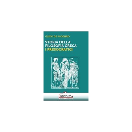 STORIA DELLA FILOSOFIA GRECA. I PRESOCRATICI